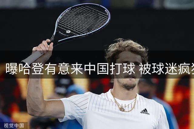 曝哈登有意来中国打球 被球迷疯狂的爱所吸引