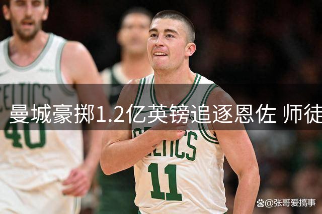 曼城豪掷1.2亿英镑追逐恩佐 师徒有望在伊蒂哈德重聚