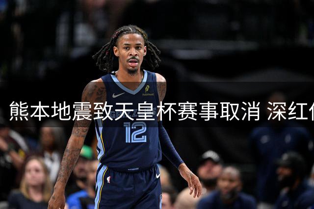 熊本地震致天皇杯赛事取消 深红俱乐部全员平安
